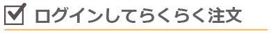 ログインしてらくらく注文