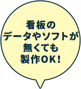 看板のデータやソフトが無くても製作OK！